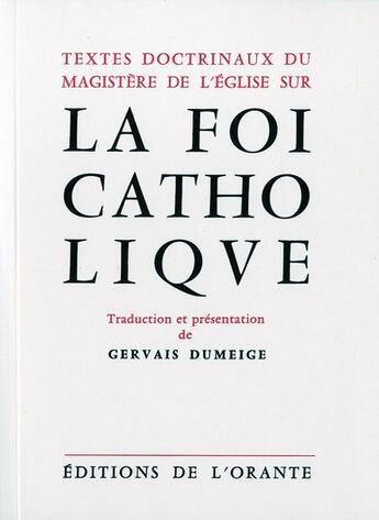 Couverture du livre « La foi catholique ; textes doctrinaux du magistère de l'Eglise sur la foi catholique » de Gervais Dumeige aux éditions Orante