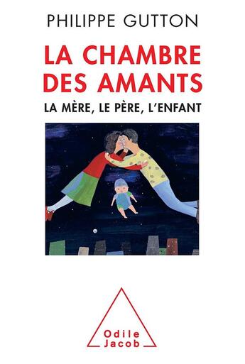 Couverture du livre « La chambre des amants ; la mère, le père, l'enfant » de Philippe Gutton aux éditions Odile Jacob