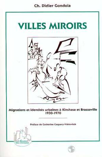 Couverture du livre « Villes miroirs ; migrations et identités urbaines à Kinshasa et Brazzaville ; 1930-1970 » de Charles-Didier Gondola aux éditions L'harmattan