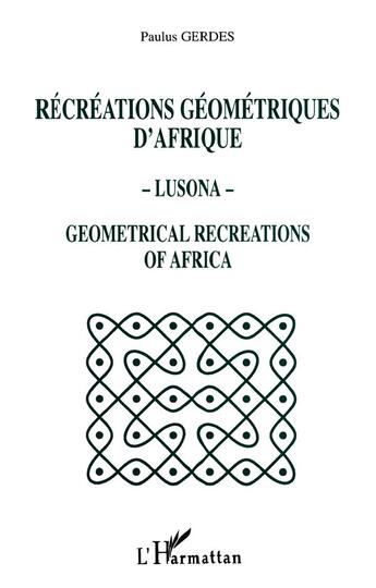 Couverture du livre « Récréations géométriques d'Afrique - Lusona - Géométricale recreations of Africa » de Paulus Gerdes aux éditions L'harmattan