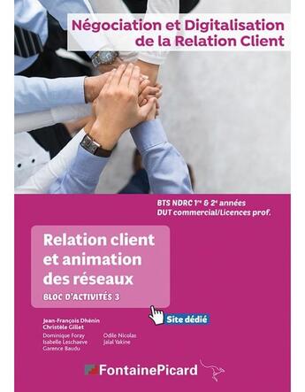 Couverture du livre « Relation client et animation des réseaux ; BTS NDRC 1re et 2e années, BTS commercial, licences pro ; bloc d'activités 3 ; livre de l'élève » de Dominique Foray et Jean-Francois Dhenin et Christele Gillet et Isabelle Leschaeve aux éditions Fontaine Picard