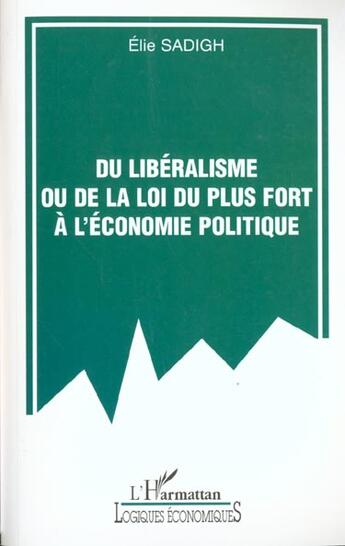 Couverture du livre « DU LIBÉRALISME OU DE LA LOI DU PLUS FORT À L'ÉCONOMIE POLITIQUE » de Elie Sadigh aux éditions L'harmattan