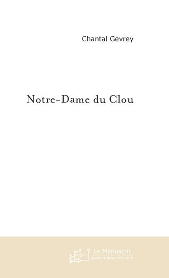 Couverture du livre « Notre-Dame Du Clou » de Gevrey Chantal aux éditions Le Manuscrit