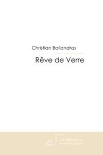 Couverture du livre « Rêve de Verre » de Christian Ballandras aux éditions Le Manuscrit