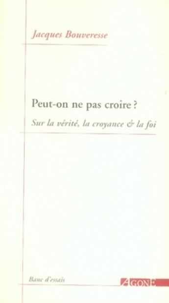 Couverture du livre « Peut-on ne pas croire ? sur la vérité, la croyance et la foi » de Jacques Bouveresse aux éditions Agone