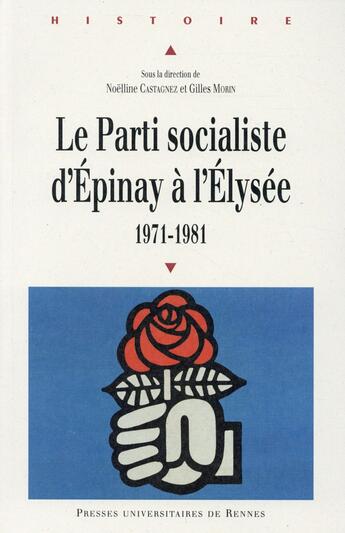 Couverture du livre « Le Parti socialiste d'Epinay à l'Elysée, 1971-1981 » de Noelline Castagnez et Gilles Morin aux éditions Pu De Rennes