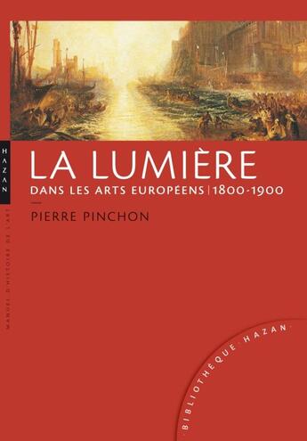 Couverture du livre « La lumière dans les arts européens, 1800-1900 » de Pierre Pinchon aux éditions Hazan