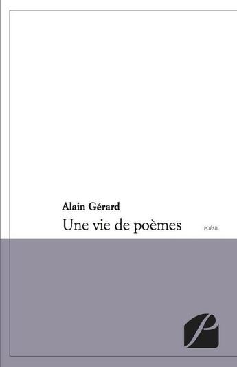 Couverture du livre « Une vie de poèmes » de Alain Gerard aux éditions Editions Du Panthéon