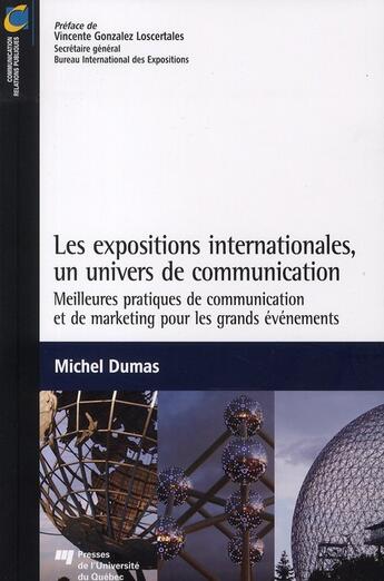 Couverture du livre « Les expositions internationales, un univers de communication ; meilleures pratiques de communication et de marketing pour les grands événements » de Michel Dumas aux éditions Pu De Quebec