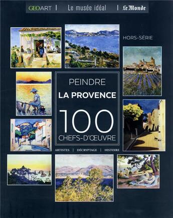 Couverture du livre « Peindre la Provence : 100 chefs-d'oeuvre » de Sylvie Girard-Lagorce aux éditions Geo Art Le Musee Ideal