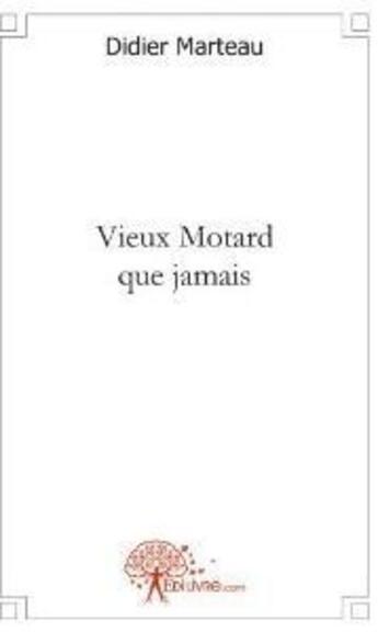 Couverture du livre « Vieux motard que jamais » de Marteau/Didier aux éditions Edilivre