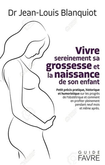 Couverture du livre « Vivre sereinement sa grossesse et la naissance de son enfant : Petit précis pratique, historique et humoristique sur les progrès de l'obstétrique et comment en profiter pleinement pendant neuf mois et même après » de Jean-Louis Blanquiot aux éditions Favre