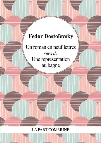 Couverture du livre « Un roman en neuf lettres ; une représentation au bagne » de Fédor Dostoïevski aux éditions La Part Commune