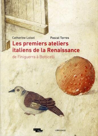 Couverture du livre « Les premiers ateliers italiens de la Renaissance de Finiguerra à Botticelli » de Pascal Torres et Catherine Loisel aux éditions Le Passage