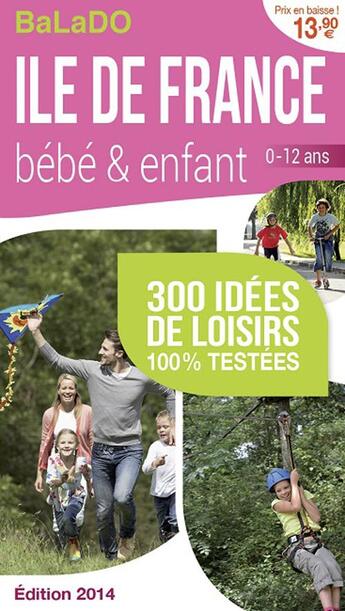 Couverture du livre « GUIDE BALADO ; île de France bébé et enfant ; 300 idées de loisirs 100% testées ; édition 2014 » de  aux éditions Mondeos