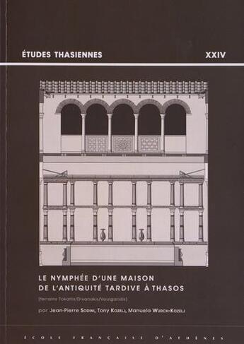 Couverture du livre « Le nymphée d'une maison de l'antiquité tardive à Thasos ; terrains ; Tokatlis/Divanakis/Voulgaridis » de Jean-Pierre Sodini et Tony Kozelj et Manuela Wurch-Kozelj aux éditions Ecole Francaise D'athenes