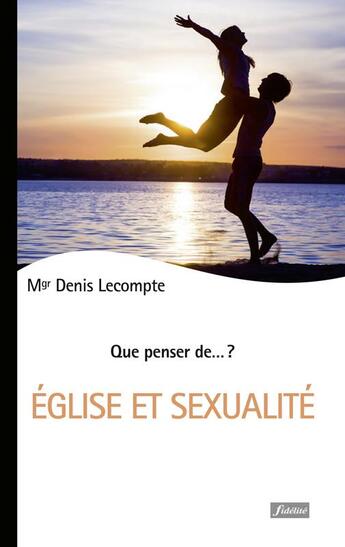 Couverture du livre « QUE PENSER DE... ? : Eglise et sexualité » de Denis Lecompte aux éditions Fidelite