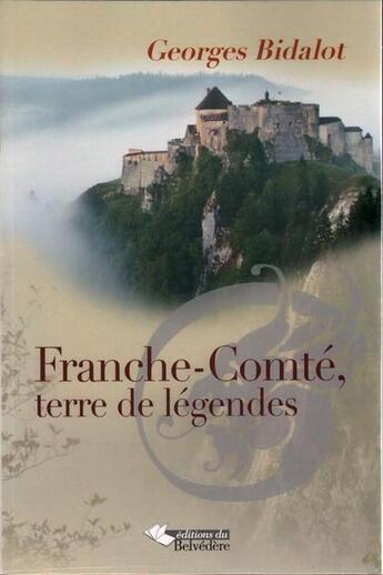 Couverture du livre « Franche-Comté, terre de légendes » de Georges Bidalot aux éditions Editions Du Belvedere