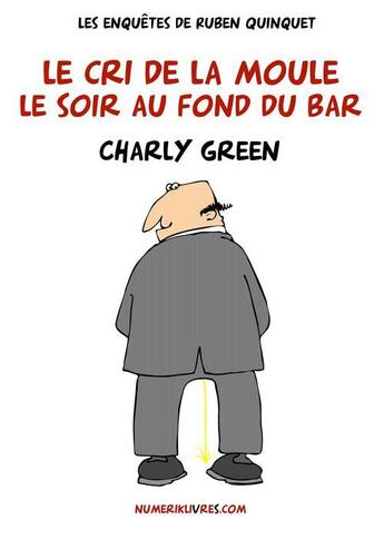 Couverture du livre « Les enquêtes de Ruben Quinquet ; le cri de la moule le soir au fond du bar » de Charly Green aux éditions Numeriklivres