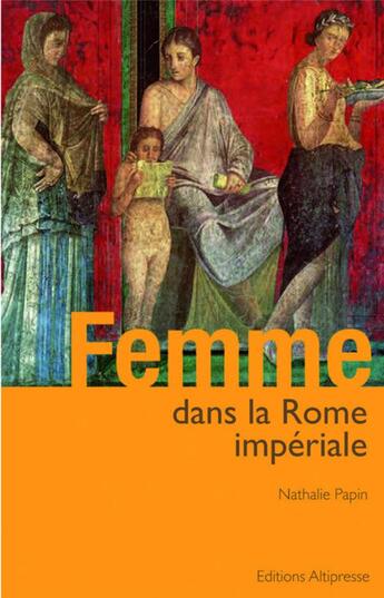 Couverture du livre « Femme dans la Rome impériale » de Papin Nathalie aux éditions Altipresse