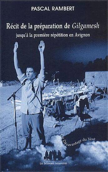 Couverture du livre « Récit de la préparation de Gilgamesh jusqu'à la première répétition en Avignon » de Pascal Rambert aux éditions Solitaires Intempestifs