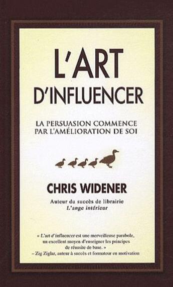 Couverture du livre « L'art d'influencer ; la persuasion commence par l'amelioration de soi » de Chris Widener aux éditions Tresor Cache