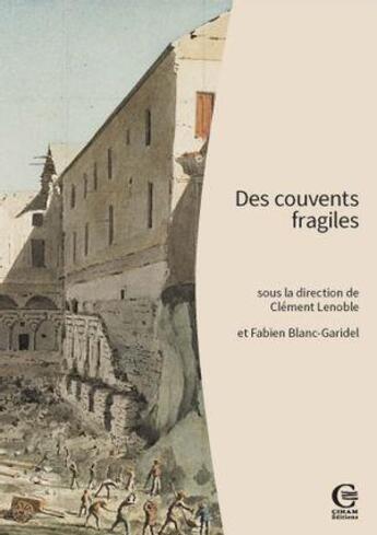 Couverture du livre « Des couvents fragiles : Pour une archéologie des établissements mendiants (France méridionale, Corse, Ligurie, Piémont) » de Clement Lenoble aux éditions Ciham