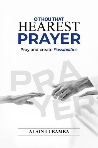 Couverture du livre « O Thou That Hearest Prayer : Pray and create possibilities » de Alain Lubamba aux éditions Books On Demand