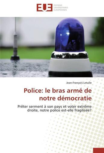 Couverture du livre « Police: le bras arme de notre democratie » de Letulle-J aux éditions Editions Universitaires Europeennes