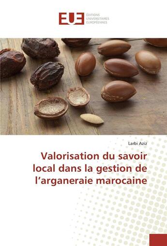 Couverture du livre « Valorisation du savoir local dans la gestion de l'arganeraie marocaine » de Aziz Larbi aux éditions Editions Universitaires Europeennes