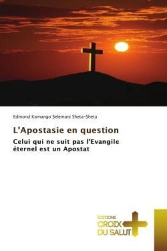 Couverture du livre « L'apostasie en question - celui qui ne suit pas l'evangile eternel est un apostat » de Kamango Selemani She aux éditions Croix Du Salut