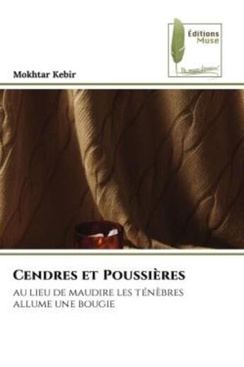 Couverture du livre « Cendres et Poussières : au lieu de maudire les ténèbres allume une bougie » de Mokhtar Kebir aux éditions Muse