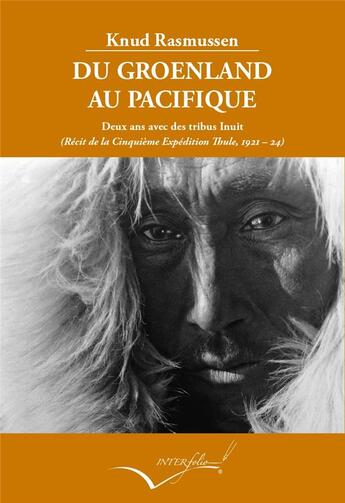 Couverture du livre « Du Groenland au Pacifique ; deux ans avec des tribus Inuit » de Knud Rasmussen aux éditions Interfolio Livres