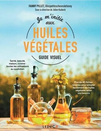 Couverture du livre « Je m'initie aux huiles végétales : guide visuel » de Julien Kaibeck et Fanny Pillet aux éditions Leduc