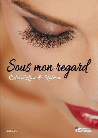 Couverture du livre « Sous mon regard » de Rose Celina et Kalena aux éditions Evidence Editions