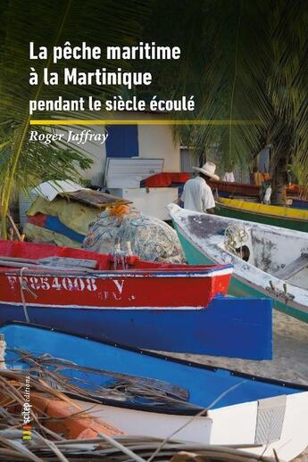 Couverture du livre « La pêche maritime aux Antilles-Guyane Tome 3 : La Pêche Maritime à la Martinique pendant le siècle écoulé » de Roger Jaffray aux éditions Scitep