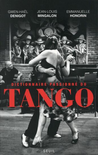 Couverture du livre « Dictionnaire passionné du tango » de Emmanuelle Honorin et Gwen-Hael Denigot et Jean-Louis Mingalon aux éditions Seuil