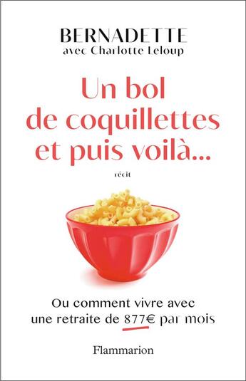 Couverture du livre « Un bol de coquillettes et puis voilà... ou comment vivre avec une retraite de 877  par mois » de Bernadette et Charlotte Leloup aux éditions Flammarion