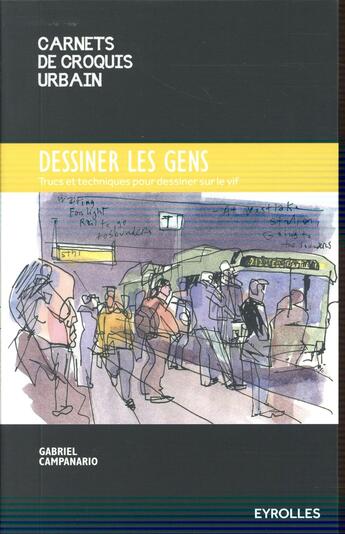 Couverture du livre « Dessiner les gens ; trucs et astuces pour dessiner sur le vif » de Gabriel Campanario aux éditions Eyrolles