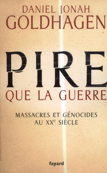 Couverture du livre « Pire que la guerre ; massacres et génocides au XXe siècles » de Daniel Jonah Goldhagen aux éditions Fayard