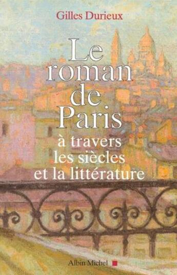 Couverture du livre « Le roman de paris ; à travers les siècles et la littérature » de Gilles Durieux aux éditions Albin Michel