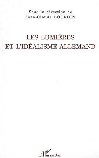 Couverture du livre « Les lumières et l'idéalisme allemand » de Jean-Claude Bourdin aux éditions L'harmattan