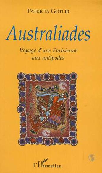 Couverture du livre « AUSTRALIADES : Voyage d'une Parisienne aux antipodes » de Patricia Gotlib aux éditions Editions L'harmattan