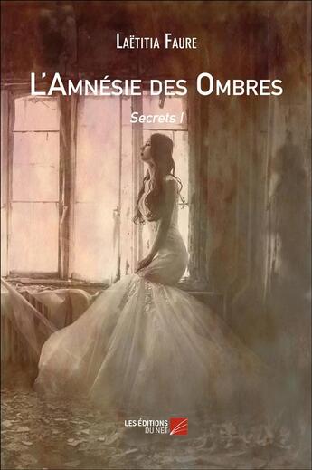 Couverture du livre « Secrets Tome 1 ; l'amnésie des ombres » de Laetitia Faure aux éditions Editions Du Net