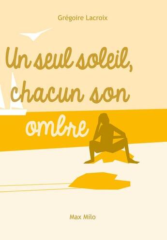 Couverture du livre « Un seul soleil, chacun son ombre » de Gregoire Lacroix aux éditions Max Milo