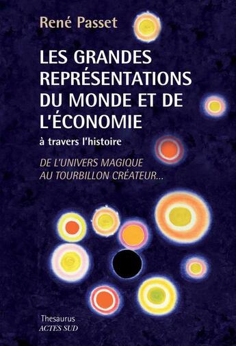 Couverture du livre « Les grandes représentations du monde et de l'économie à travers l'histoire ; de l'univers magique au tourbillon créateur... » de René Passet aux éditions Actes Sud