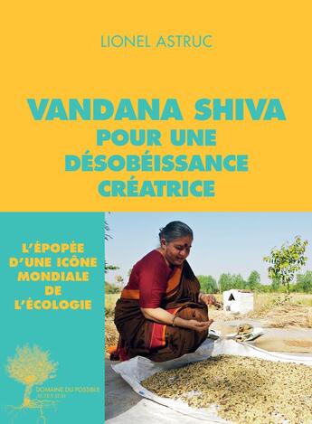 Couverture du livre « Vandana Shiva, pour une désobéissance créatrice ; entretiens » de Lionel Astruc aux éditions Actes Sud