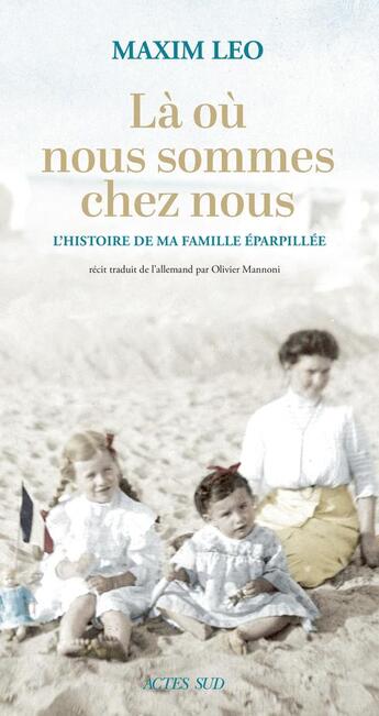 Couverture du livre « Là où nous sommes chez nous : l'histoire de ma famille éparpillée » de Leo Maxim aux éditions Actes Sud