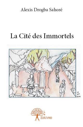 Couverture du livre « La cité des immortels » de Drogba Alexis Sahore aux éditions Edilivre