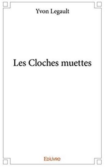 Couverture du livre « Les cloches muettes » de Yvon Legault aux éditions Edilivre